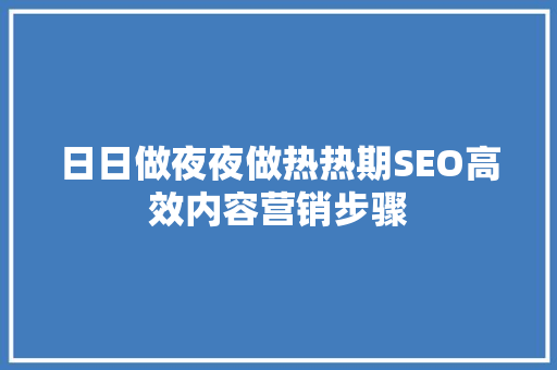日日做夜夜做热热期SEO高效内容营销步骤