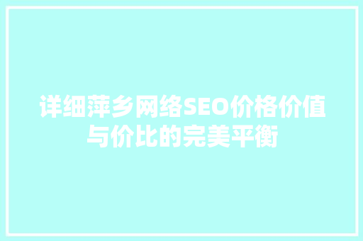 详细萍乡网络SEO价格价值与价比的完美平衡
