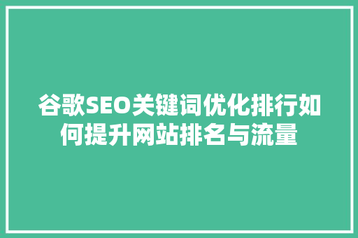 谷歌SEO关键词优化排行如何提升网站排名与流量
