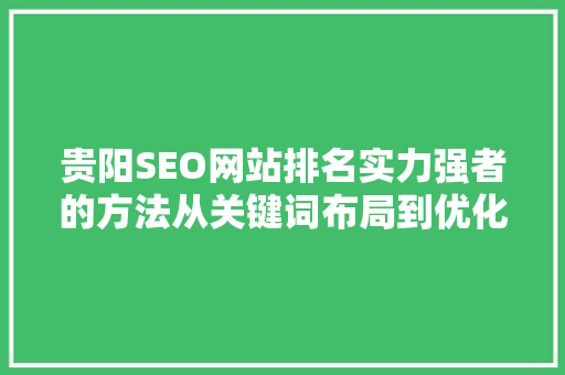 贵阳SEO网站排名实力强者的方法从关键词布局到优化步骤