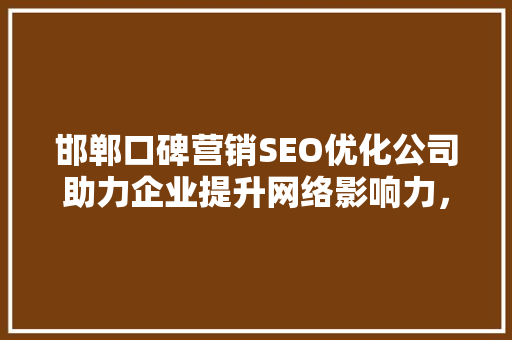 邯郸口碑营销SEO优化公司助力企业提升网络影响力，打造核心竞争力