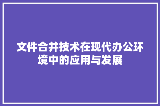 文件合并技术在现代办公环境中的应用与发展