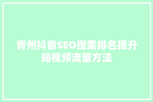 青州抖音SEO搜索排名提升短视频流量方法