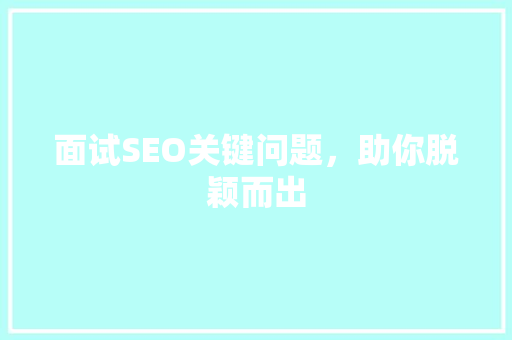 面试SEO关键问题，助你脱颖而出