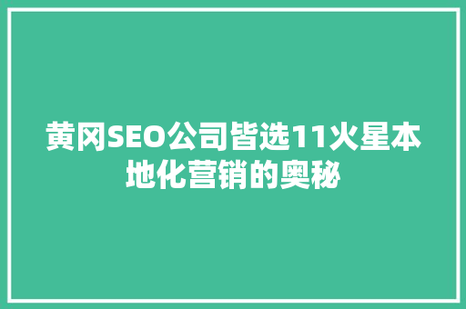 黄冈SEO公司皆选11火星本地化营销的奥秘
