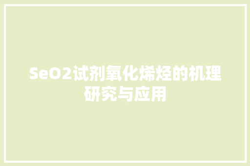 SeO2试剂氧化烯烃的机理研究与应用