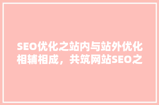 SEO优化之站内与站外优化相辅相成，共筑网站SEO之路