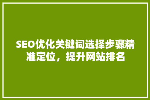 SEO优化关键词选择步骤精准定位，提升网站排名