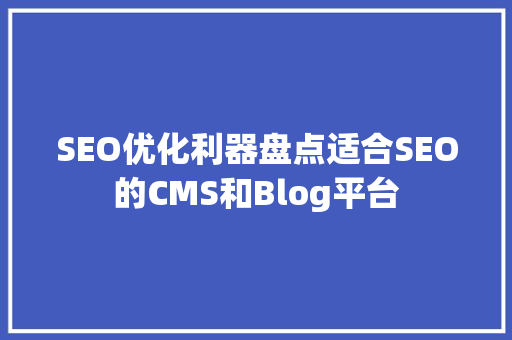 SEO优化利器盘点适合SEO的CMS和Blog平台