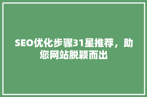 SEO优化步骤31星推荐，助您网站脱颖而出