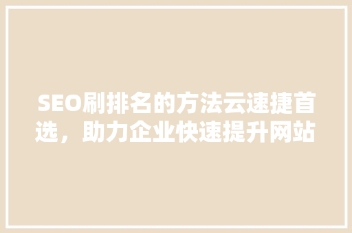 SEO刷排名的方法云速捷首选，助力企业快速提升网站排名