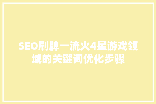 SEO刷牌一流火4星游戏领域的关键词优化步骤