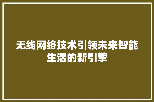 无线网络技术引领未来智能生活的新引擎