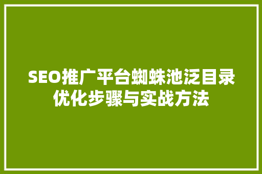 SEO推广平台蜘蛛池泛目录优化步骤与实战方法  第1张