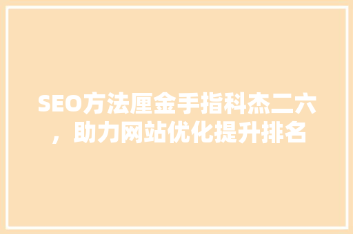 SEO方法厘金手指科杰二六，助力网站优化提升排名