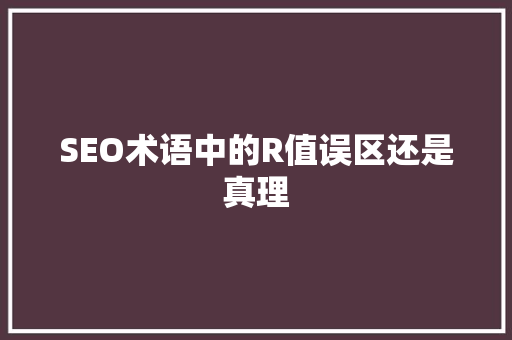 SEO术语中的R值误区还是真理