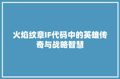 火焰纹章IF代码中的英雄传奇与战略智慧
