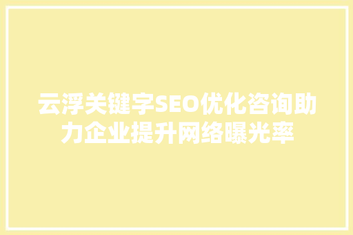 云浮关键字SEO优化咨询助力企业提升网络曝光率