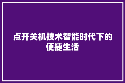 点开关机技术智能时代下的便捷生活  第1张