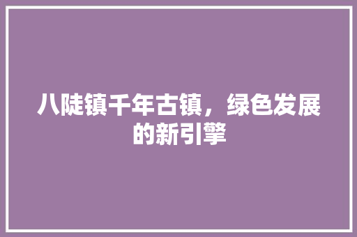八陡镇千年古镇，绿色发展的新引擎