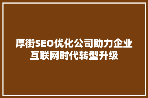 厚街SEO优化公司助力企业互联网时代转型升级