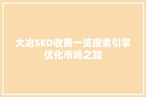 大冶SEO收费一览搜索引擎优化市场之路