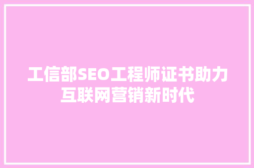 工信部SEO工程师证书助力互联网营销新时代