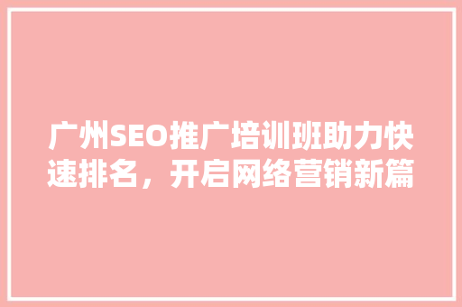 广州SEO推广培训班助力快速排名，开启网络营销新篇章
