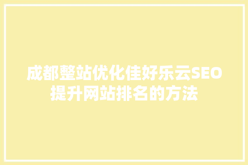 成都整站优化佳好乐云SEO提升网站排名的方法
