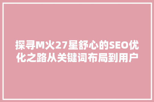 探寻M火27星舒心的SEO优化之路从关键词布局到用户体验提升