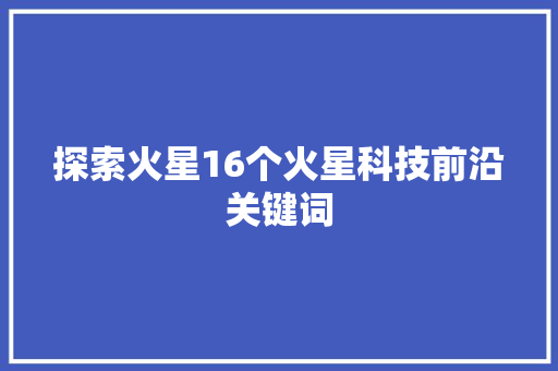 探索火星16个火星科技前沿关键词