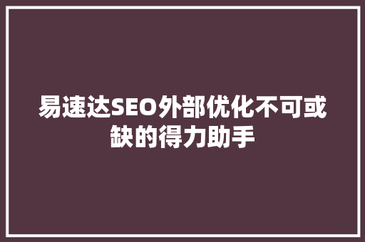 易速达SEO外部优化不可或缺的得力助手