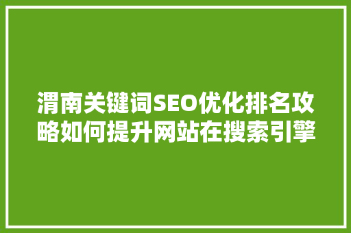 渭南关键词SEO优化排名攻略如何提升网站在搜索引擎中的竞争力