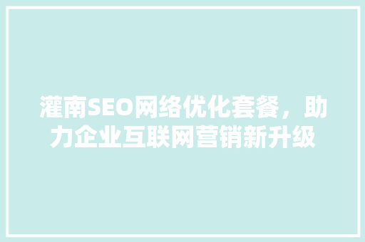 灌南SEO网络优化套餐，助力企业互联网营销新升级