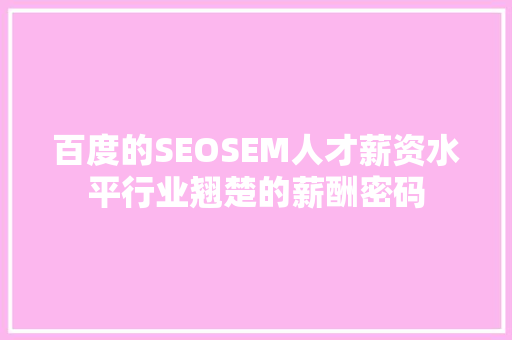 百度的SEOSEM人才薪资水平行业翘楚的薪酬密码