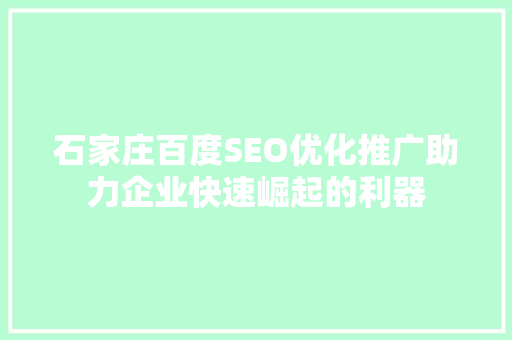石家庄百度SEO优化推广助力企业快速崛起的利器