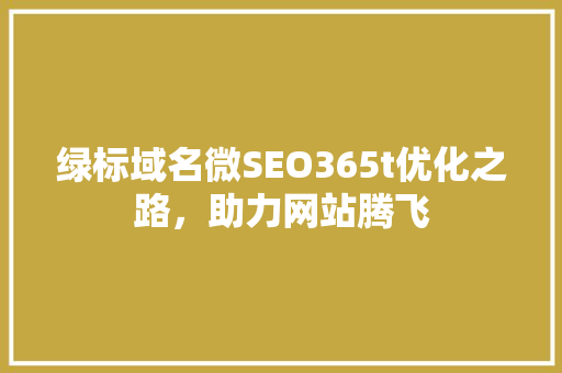 绿标域名微SEO365t优化之路，助力网站腾飞