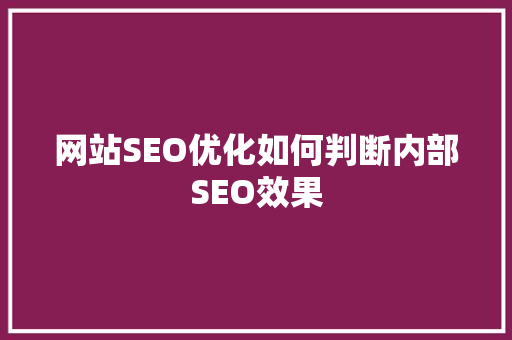 网站SEO优化如何判断内部SEO效果