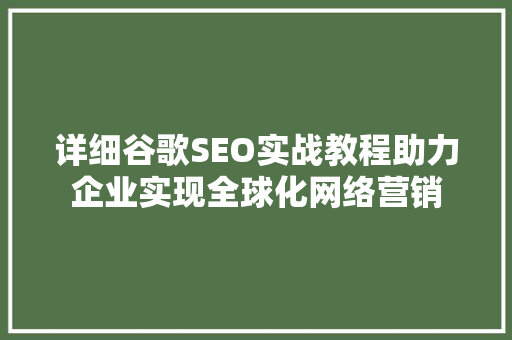 详细谷歌SEO实战教程助力企业实现全球化网络营销