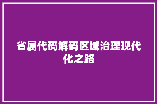 省属代码解码区域治理现代化之路