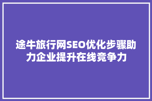 途牛旅行网SEO优化步骤助力企业提升在线竞争力