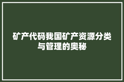矿产代码我国矿产资源分类与管理的奥秘
