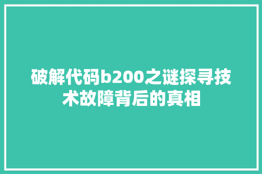 破解代码b200之谜探寻技术故障背后的真相