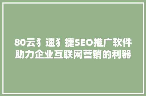 80云犭速犭捷SEO推广软件助力企业互联网营销的利器