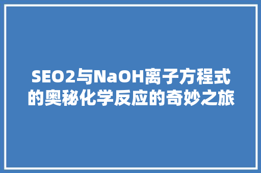 SEO2与NaOH离子方程式的奥秘化学反应的奇妙之旅