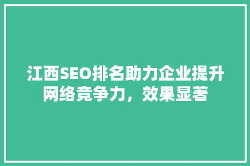 江西SEO排名助力企业提升网络竞争力，效果显著