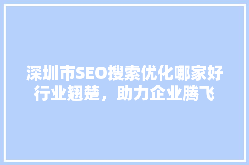 深圳市SEO搜索优化哪家好行业翘楚，助力企业腾飞  第1张