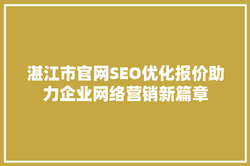 湛江市官网SEO优化报价助力企业网络营销新篇章