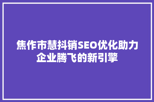 焦作市慧抖销SEO优化助力企业腾飞的新引擎