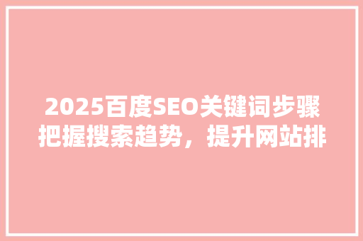 2025百度SEO关键词步骤把握搜索趋势，提升网站排名